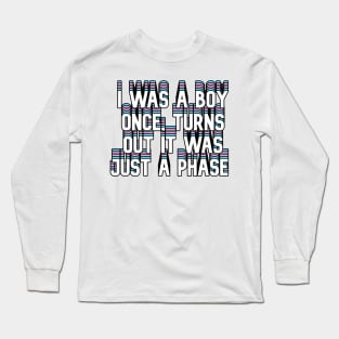 I was a boy once, turns out it was just a phase Long Sleeve T-Shirt